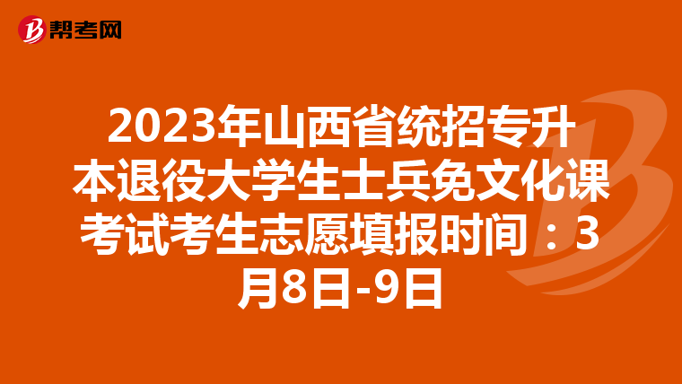 2023年山西省统招专升本退役大学生士兵免文化课考试考生志愿填报时间：3月8日-9日