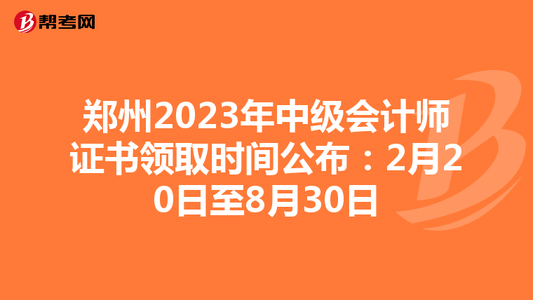 郑州2023年中级会计师证书领取时间公布：2月20日至8月30日