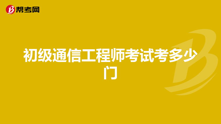 初级通信工程师考试考多少门