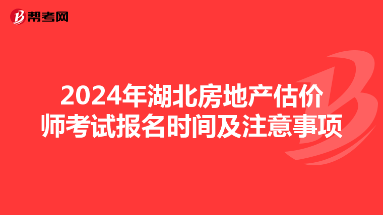 2024年湖北房地產估價師考試報名時間及注意事項