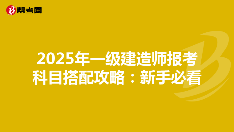2025年一级建造师报考科目搭配攻略：新手必看