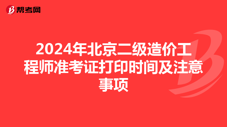 2024年北京二級造價工程師準考證打印時間及注意事項