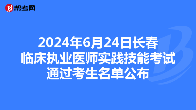 2024年6月24日長春臨床執業醫師實踐技能考試通過考生名單公布