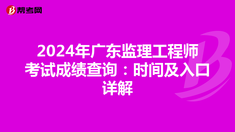 2024年广东监理工程师考试成绩查询：时间及入口详解