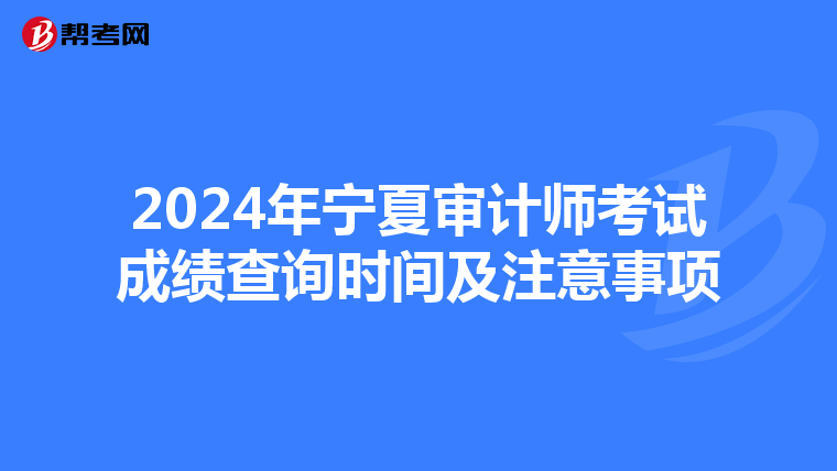 2024年宁夏审计师考试成绩查询时间及注意事项