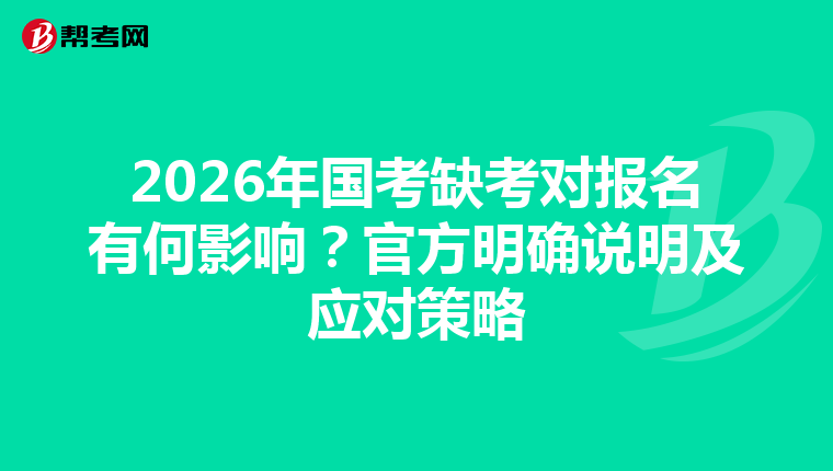 2026年国考缺考对报名有何影响？官方明确说明及应对策略