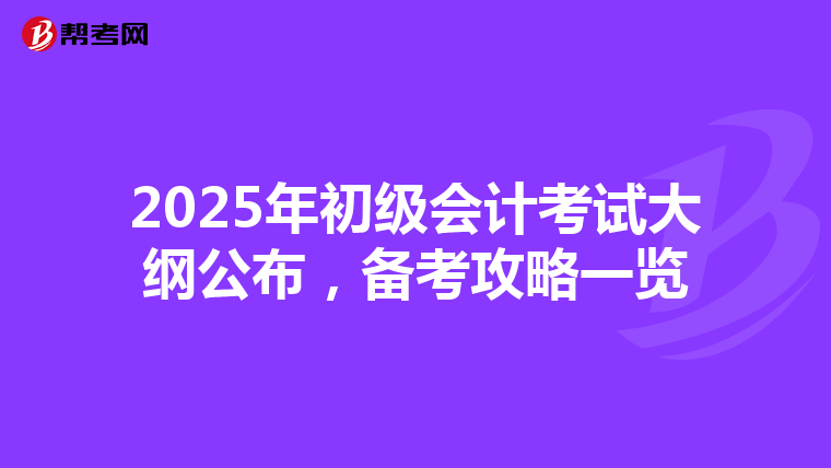 2025年初级会计考试大纲公布，备考攻略一览