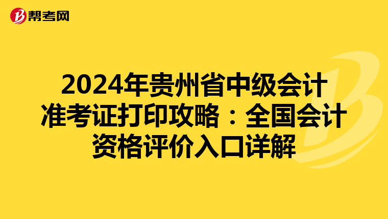 2024年贵州省中级会计准考证打印攻略：全国会计资格评价入口详解
