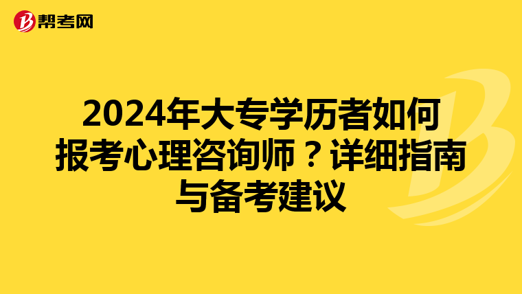 2024年大专学历者如何报考心理咨询师？详细指南与备考建议