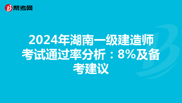 2024年湖南一级建造师考试通过率分析：8%及备考建议