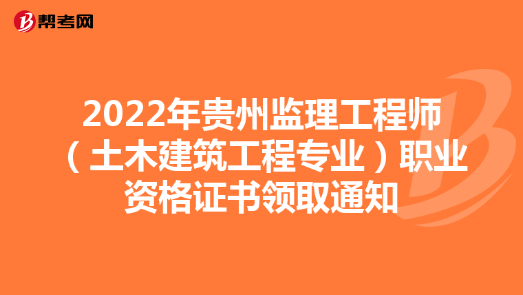 2022年贵州监理工程师(土木建筑工程专业)职业资格证书领取通知