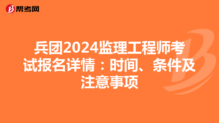 兵团2024监理工程师考试报名详情：时间、条件及注意事项