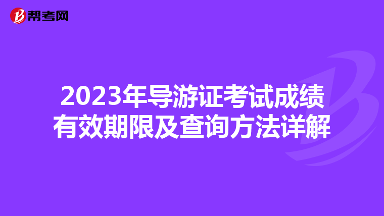 2023年导游证考试成绩有效期限及查询方法详解
