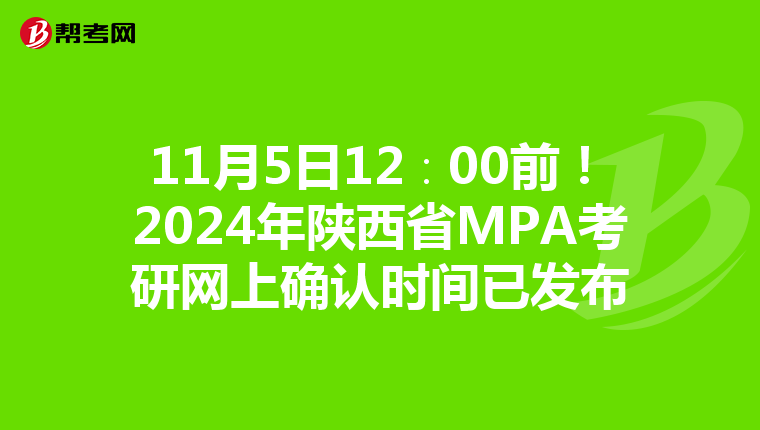 11月5日12∶00前！2024年陕西省MPA考研网上确认时间已发布