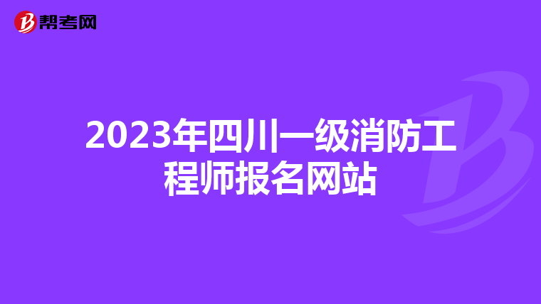 2023年四川一级消防工程师报名网站