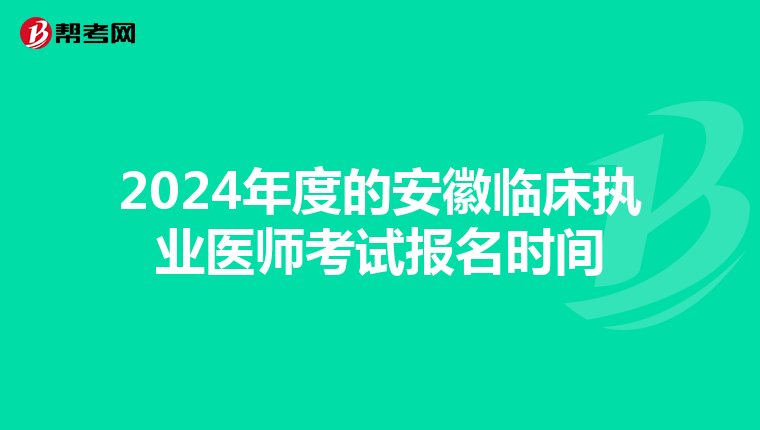 2024年度的安徽临床执业医师考试报名时间