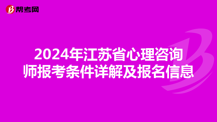 2024年江苏省心理咨询师报考条件详解及报名信息