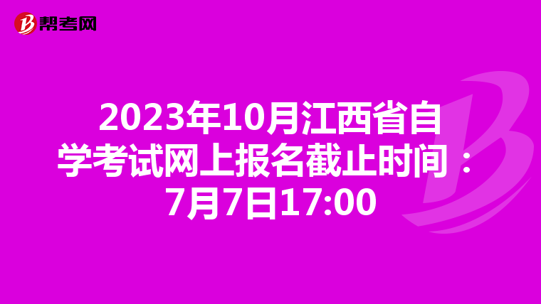 2023年10月江西省自学考试网上报名截止时间：7月7日17:00