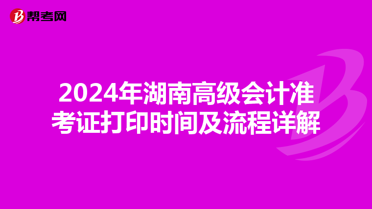 2024年湖南高級(jí)會(huì)計(jì)準(zhǔn)考證打印時(shí)間及流程詳解