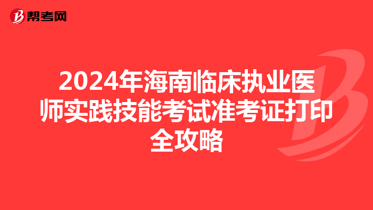 2024年海南临床执业医师实践技能考试准考证打印全攻略
