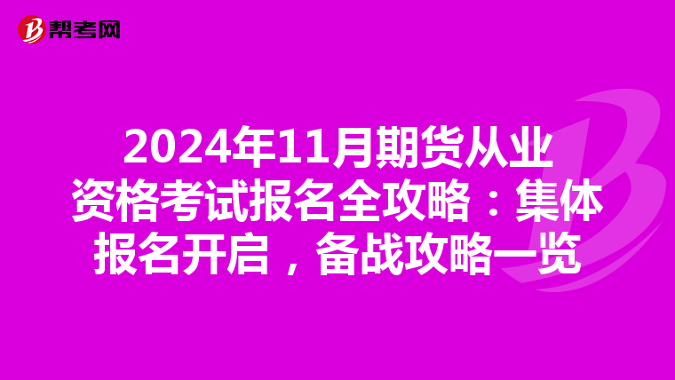 2024年11月期货从业资格考试报名全攻略：集体报名开启，备战攻略一览