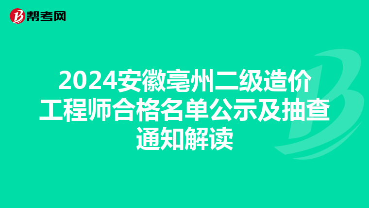 2024安徽亳州二級造價工程師合格名單公示及抽查通知解讀