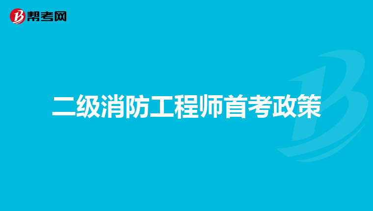 二级消防工程师首考政策