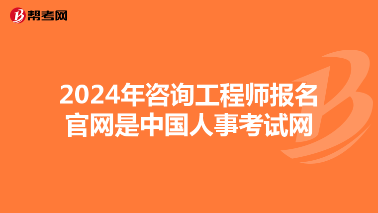 2024年咨询工程师报名官网是中国人事考试网