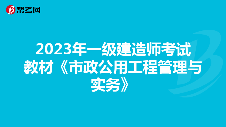 2023年一级建造师考试教材《市政公用工程管理与实务》
