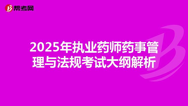 2025年执业药师药事管理与法规考试大纲解析
