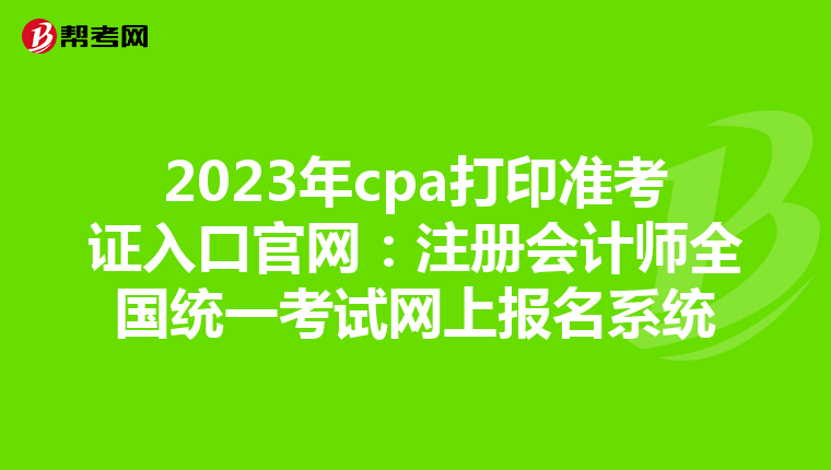 2023年cpa打印準(zhǔn)考證入口官網(wǎng):注冊(cè)會(huì)計(jì)師全國(guó)統(tǒng)一考試網(wǎng)上報(bào)名系統(tǒng)