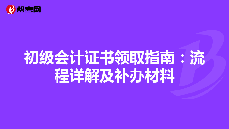 初级会计证书领取指南：流程详解及补办材料