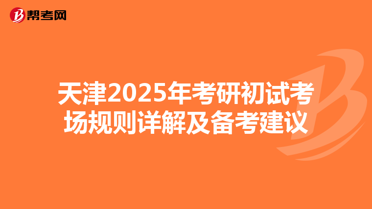 天津2025年考研初试考场规则详解及备考建议