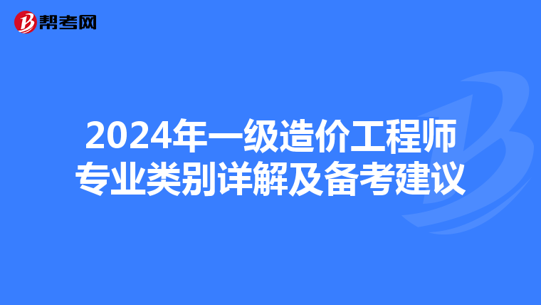 2024年一级造价工程师专业类别详解及备考建议