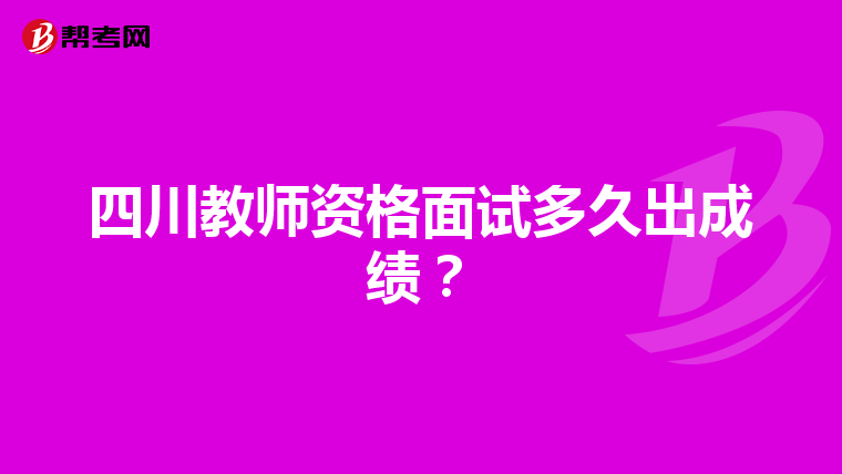 四川教师资格面试多久出成绩？