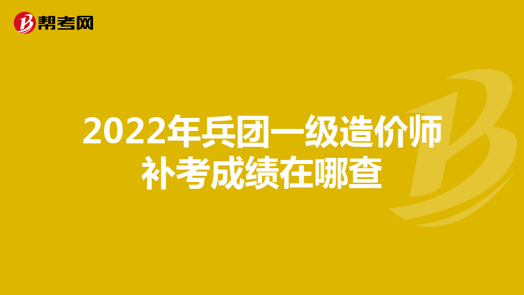 2022年兵团一级造价师补考成绩在哪查