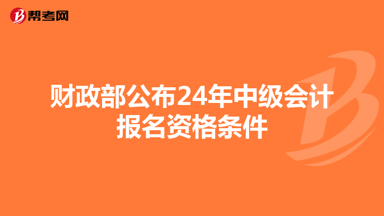 财政部公布24年中级会计报名资格条件