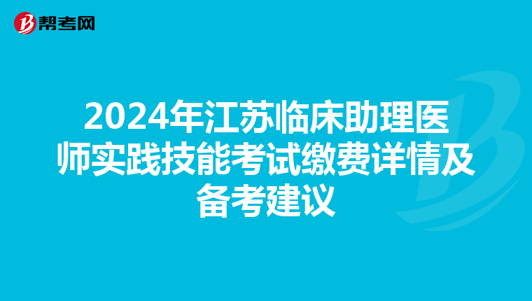 2024年江蘇臨床助理醫師實踐技能考試繳費詳情及備考建議