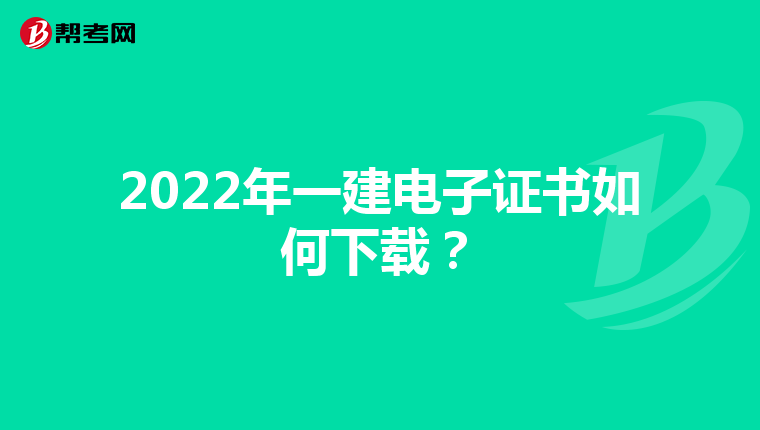 2022年一建电子证书如何下载？