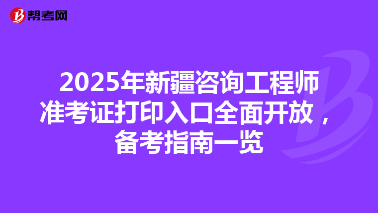 2025年新疆咨询工程师准考证打印入口全面开放，备考指南一览
