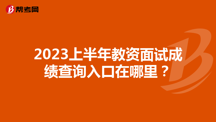 2023上半年教资面试成绩查询入口在哪里？