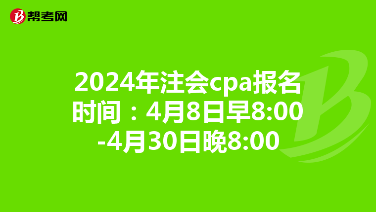 2024年注會cpa報名時間:4月8日早8:00-4月30日晚8:00