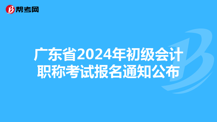 廣東省2024年初級(jí)會(huì)計(jì)職稱(chēng)考試報(bào)名通知公布