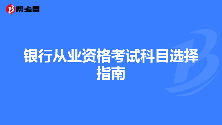 银行从业资格考试科目选择指南