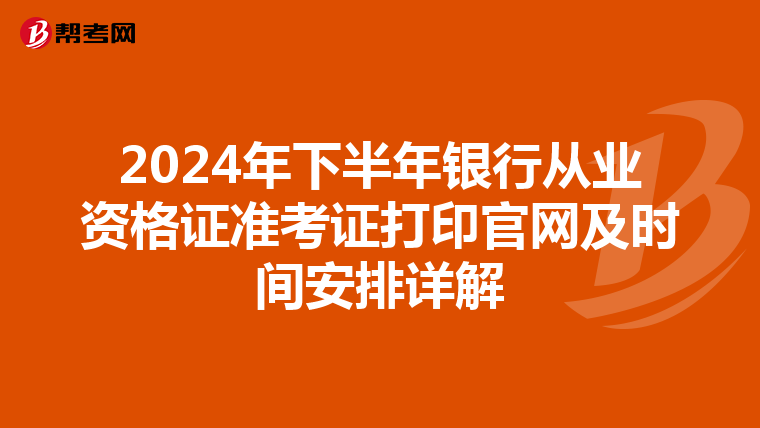 2024年下半年银行从业资格证准考证打印官网及时间安排详解