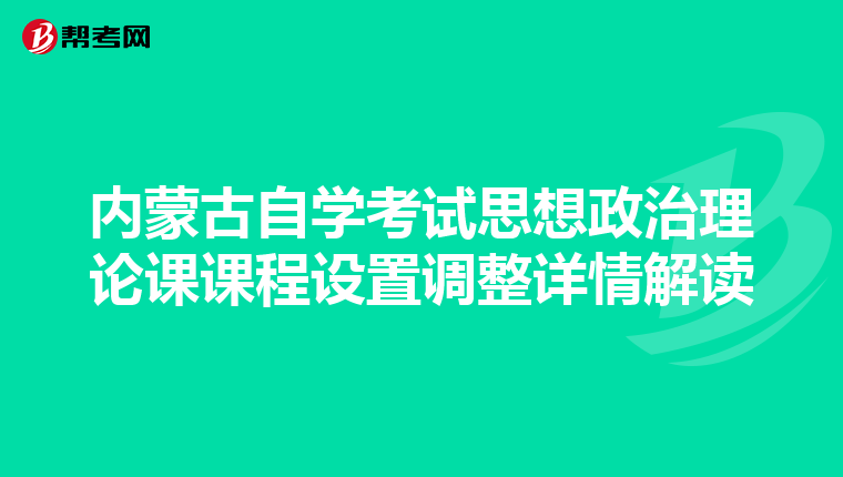 内蒙古自学考试思想政治理论课课程设置调整详情解读