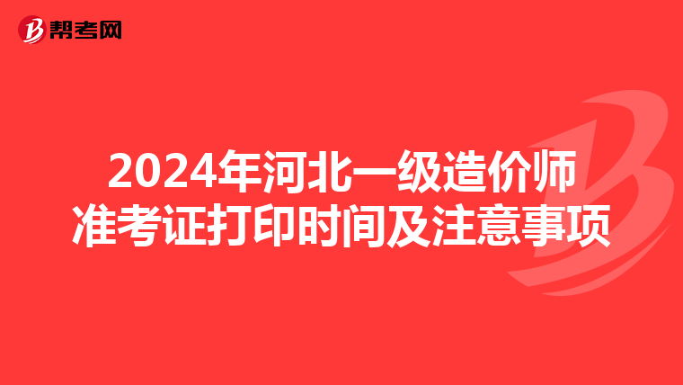 2024年河北一级造价师准考证打印时间及注意事项