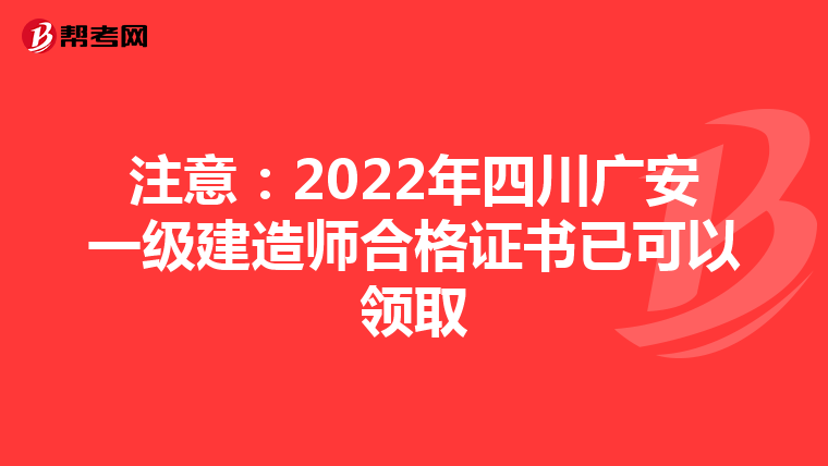 注意：2022年四川广安一级建造师合格证书已可以领取