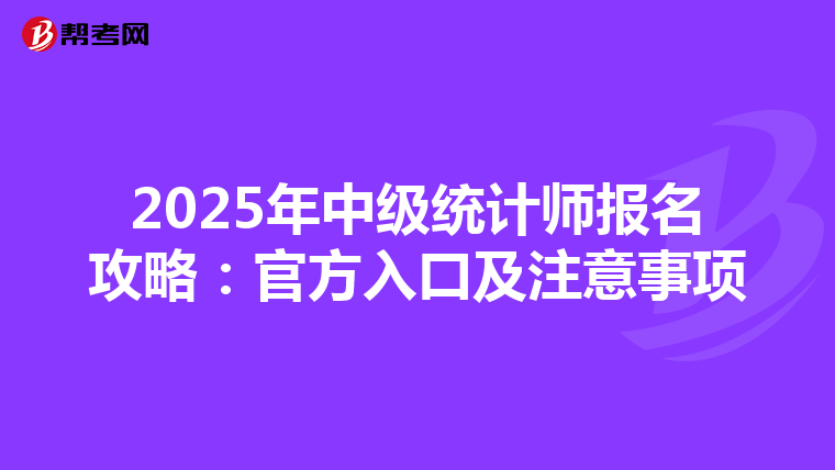 2025年中级统计师报名攻略：官方入口及注意事项