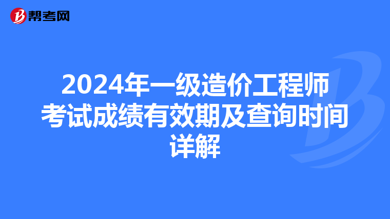 2024年一级造价工程师考试成绩有效期及查询时间详解